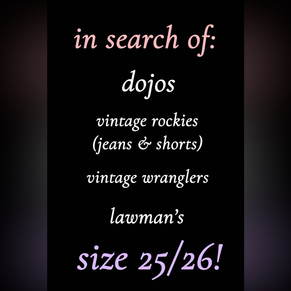 ISO: VINTAGE ROCKIES (JEANS & SHORTS), DOJOS, LAWMAN’S, VINTAGE WRANGLERS